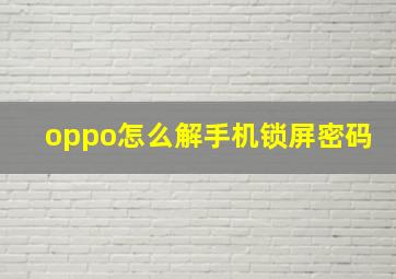 oppo怎么解手机锁屏密码