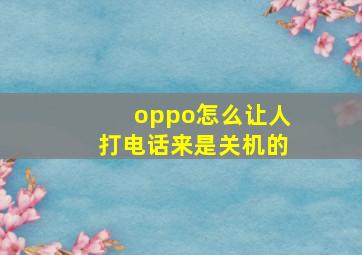 oppo怎么让人打电话来是关机的