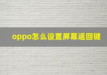 oppo怎么设置屏幕返回键