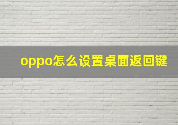 oppo怎么设置桌面返回键