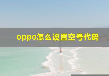 oppo怎么设置空号代码