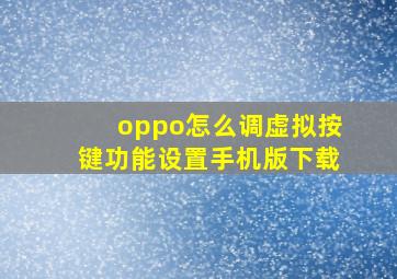 oppo怎么调虚拟按键功能设置手机版下载