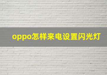 oppo怎样来电设置闪光灯