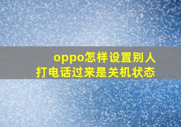 oppo怎样设置别人打电话过来是关机状态