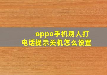 oppo手机别人打电话提示关机怎么设置