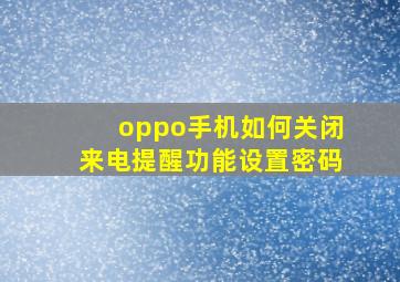 oppo手机如何关闭来电提醒功能设置密码