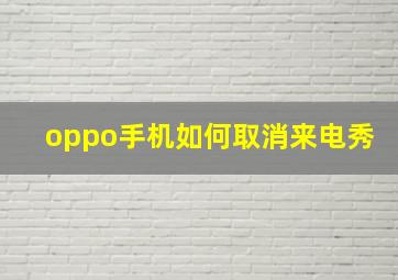 oppo手机如何取消来电秀