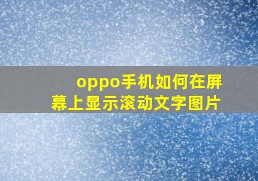 oppo手机如何在屏幕上显示滚动文字图片