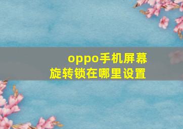 oppo手机屏幕旋转锁在哪里设置