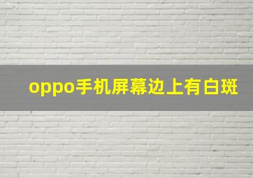 oppo手机屏幕边上有白斑