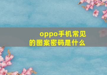 oppo手机常见的图案密码是什么