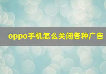 oppo手机怎么关闭各种广告