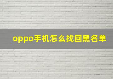 oppo手机怎么找回黑名单