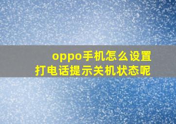 oppo手机怎么设置打电话提示关机状态呢