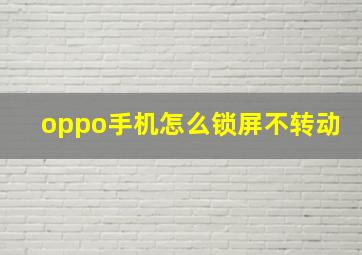 oppo手机怎么锁屏不转动