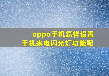 oppo手机怎样设置手机来电闪光灯功能呢