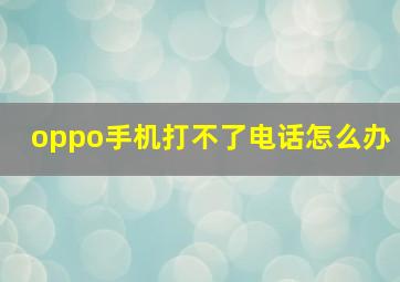 oppo手机打不了电话怎么办