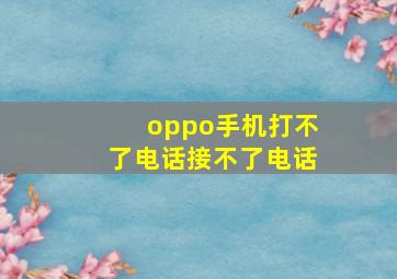 oppo手机打不了电话接不了电话