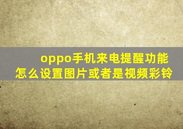 oppo手机来电提醒功能怎么设置图片或者是视频彩铃