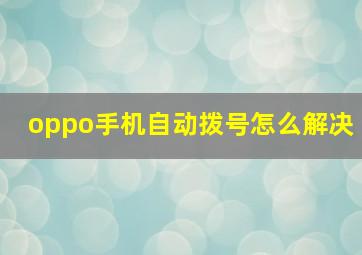 oppo手机自动拨号怎么解决