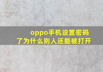 oppo手机设置密码了为什么别人还能被打开