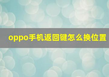 oppo手机返回键怎么换位置