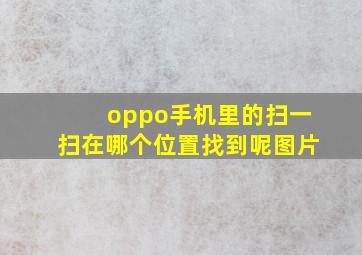 oppo手机里的扫一扫在哪个位置找到呢图片