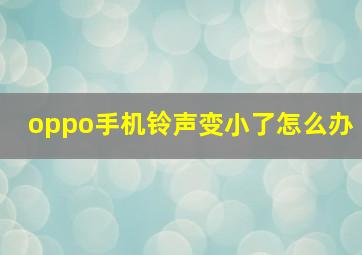 oppo手机铃声变小了怎么办