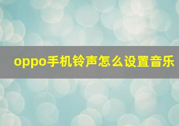 oppo手机铃声怎么设置音乐