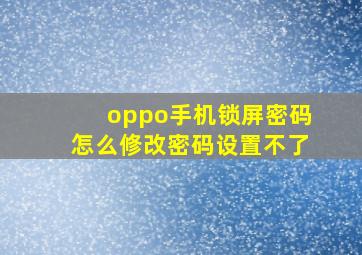 oppo手机锁屏密码怎么修改密码设置不了