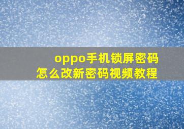 oppo手机锁屏密码怎么改新密码视频教程