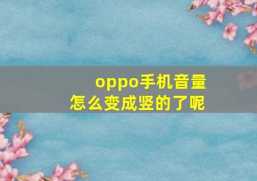 oppo手机音量怎么变成竖的了呢