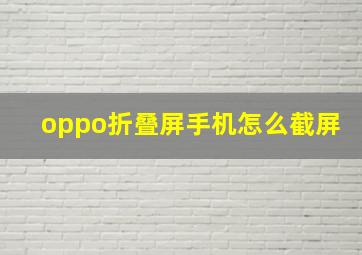 oppo折叠屏手机怎么截屏