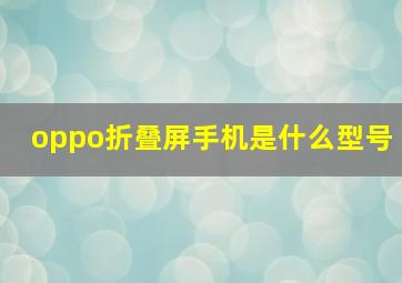 oppo折叠屏手机是什么型号