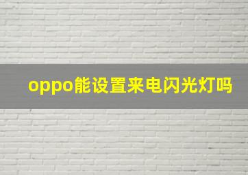 oppo能设置来电闪光灯吗