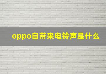 oppo自带来电铃声是什么