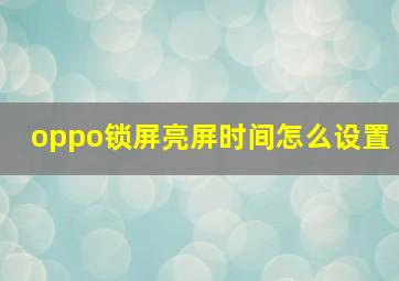 oppo锁屏亮屏时间怎么设置