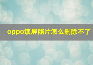 oppo锁屏照片怎么删除不了