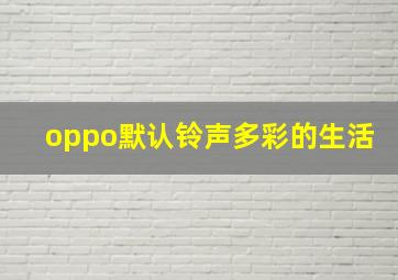 oppo默认铃声多彩的生活