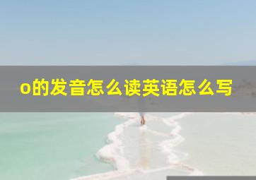 o的发音怎么读英语怎么写