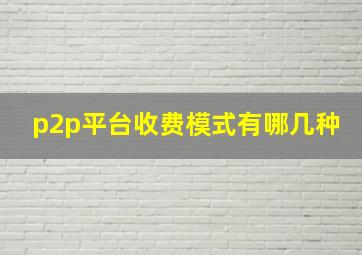 p2p平台收费模式有哪几种