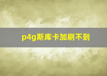 p4g斯库卡加刷不到