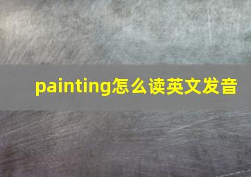 painting怎么读英文发音