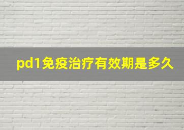 pd1免疫治疗有效期是多久