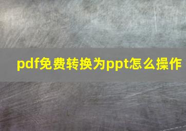 pdf免费转换为ppt怎么操作