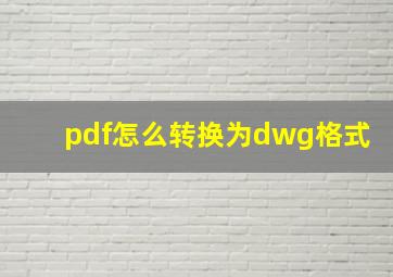 pdf怎么转换为dwg格式