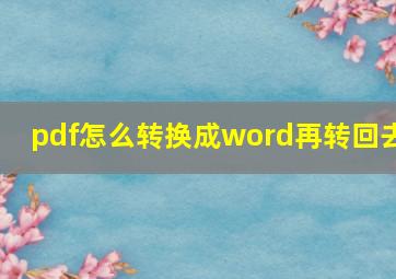 pdf怎么转换成word再转回去