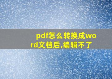 pdf怎么转换成word文档后,编辑不了