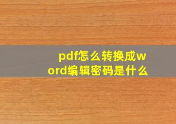 pdf怎么转换成word编辑密码是什么