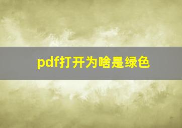 pdf打开为啥是绿色